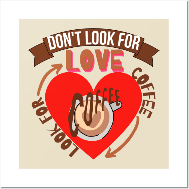 Don't Look For Love Look For Coffee Wall Art by hs Designs